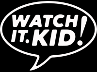 Watch it KID!
